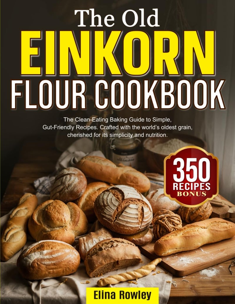 Einkorn Flour Cookbook: The Clean-Eating Baking Guide to Simple, Gut-Friendly Recipes. Crafted with the world’s oldest grain, cherished for its simplicity and nutrition